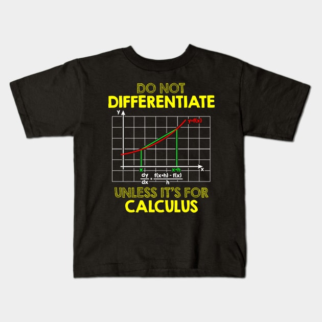 Do Not Differentiate Unless It's For Calculus Math Kids T-Shirt by theperfectpresents
